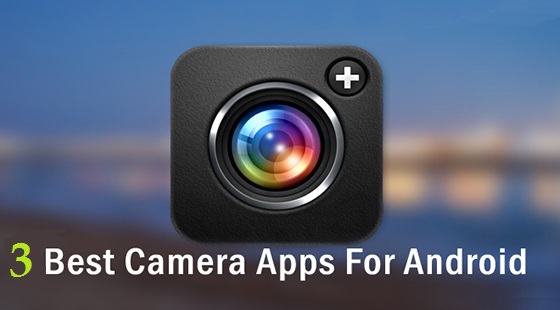 3 best camera Apps for Android
